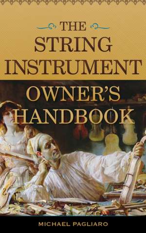 The String Instrument Owner's Handbook de Michael J. Pagliaro