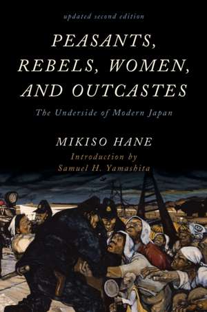 Peasants, Rebels, Women, and Outcastes: The Underside of Modern Japan de Mikiso Hane