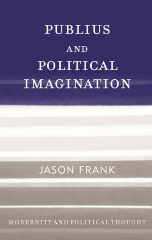 Publius and Political Imagination de Jason Frank