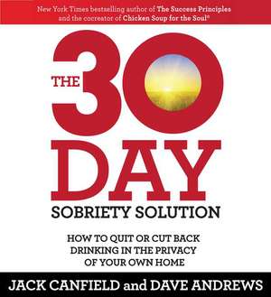 The 30-Day Sobriety Solution: How to Cut Back or Quit Drinking in the Privacy of Your Own Home de Jack Canfield