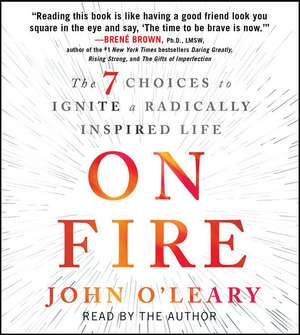 On Fire: The 7 Choices to Ignite a Radically Inspired Life de John O'Leary