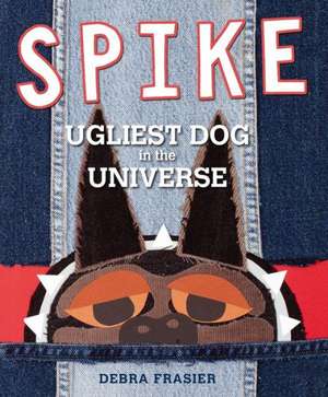 Spike: Ugliest Dog in the Universe de Debra Frasier