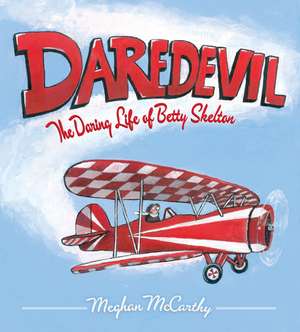 Daredevil: The Daring Life of Betty Skelton de Meghan McCarthy