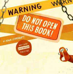 Warning: Do Not Open This Book! de Adam Lehrhaupt