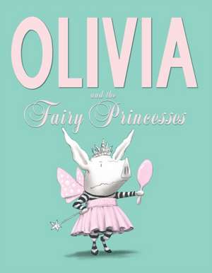 Olivia and the Fairy Princesses de Ian Falconer