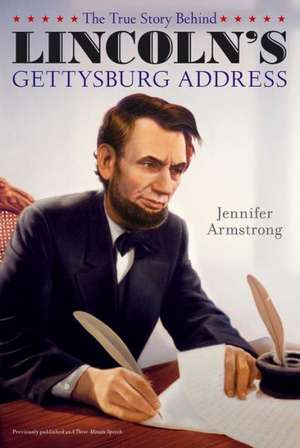 The True Story Behind Lincoln's Gettysburg Address de Jennifer Armstrong