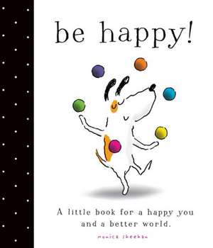Be Happy!: A Little Book for a Happy You and a Better World de Monica Sheehan