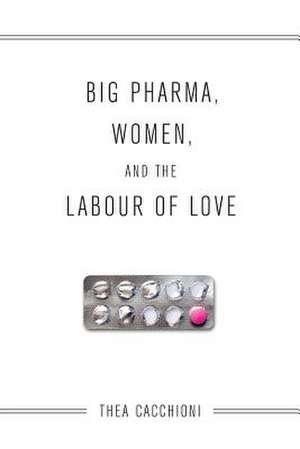 Big Pharma, Women, and the Labour of Love de Thea Cacchioni