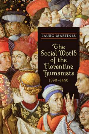 The Social World of the Florentine Humanists, 1390-1460 de Lauro Martines