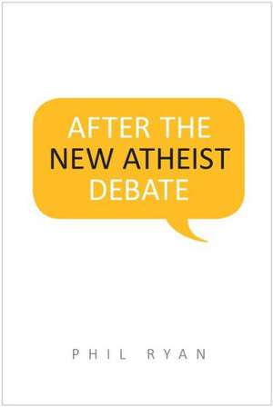 After the New Atheist Debate de Phil Ryan