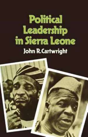 Political Leadership in Sierra Leone de John R. Cartwright