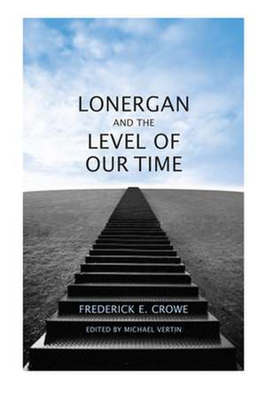 Lonergan and the Level of Our Time de Frederick E.S. J. Crowe