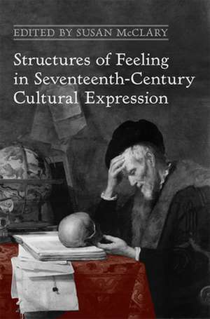 Structures of Feeling in Seventeenth-Century Cultural Expression de Susan McClary