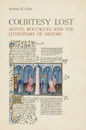 Courtesy Lost: Dante, Boccaccio, and the Literature of History de Kristina Marie Olson