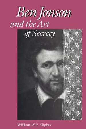 Ben Jonson and the Art of Secrecy de William W. E. Slights