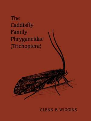 The Caddisfly Family Phryganeidae (Trichoptera) de Glenn B. Wiggins