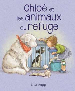 Chlo Et Les Animaux Du Refuge de Lisa Papp