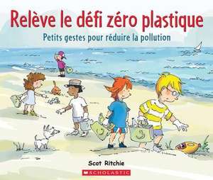 Rel Ve Le D Fi Z Ro Plastique: Petits Gestes Pour R Duire La Pollution de Scot Ritchie