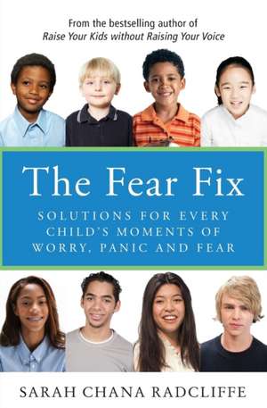 The Fear Fix: Solutions For Every Child's Moments Of Worry, Panic and Fear de Sarah Chana Radcliffe