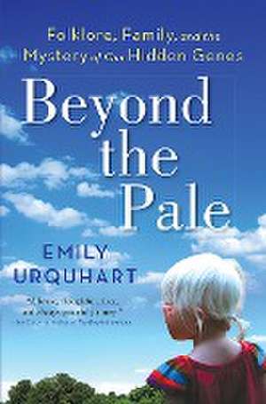 Beyond The Pale: Folklore, Family, and the Mystery of Our Hidden Genes de Emily Urquhart