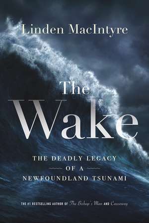 The Wake: The Deadly Legacy of a Newfoundland Tsunami de Linden MacIntyre