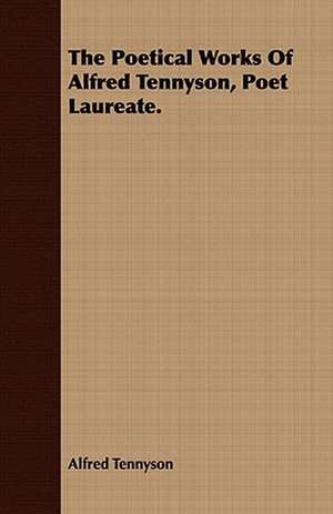 The Poetical Works of Alfred Tennyson, Poet Laureate.: In Prose and Verse de Alfred Tennyson