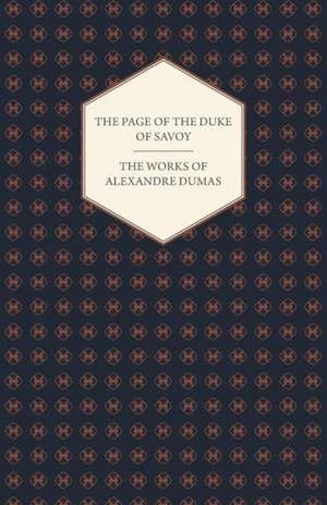 The Works of Alexandre Dumas - The Page of the Duke of Savoy de Alexandre Dumas