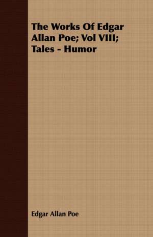 The Works of Edgar Allan Poe; Vol VIII; Tales - Humor: Together with His Life and Letters de Edgar Allan Poe