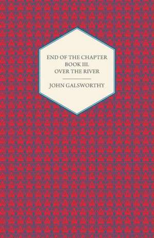 End of the Chapter - Book III - Over the River de John Sir Galsworthy