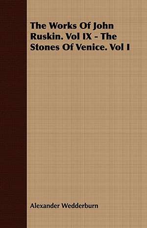 The Works of John Ruskin. Vol IX - The Stones of Venice. Vol I de Alexander Dundas Oligvy Wedderburn