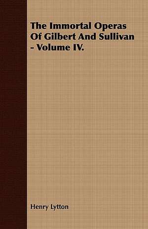 The Immortal Operas of Gilbert and Sullivan - Volume IV.: The Mother of the Salvation Army. Vol I de Henry Lytton