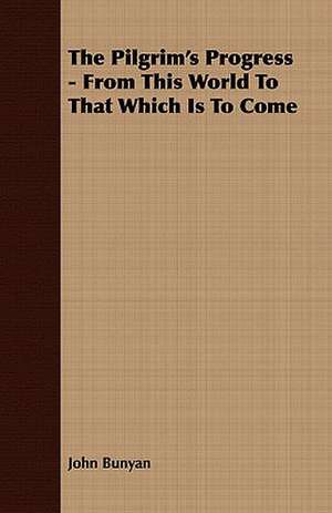 The Pilgrim's Progress - From This World to That Which Is to Come: The Mother of the Salvation Army. Vol I de John Bunyan