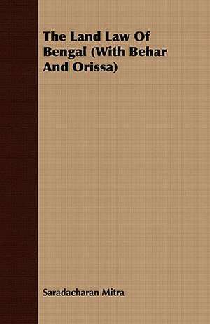 The Land Law of Bengal with Behar and Orissa: Illustrative of the Superstitious Beliefs and Practices, Local Customs and Usages of the People of the County Palatine de Saradacharan Mitra