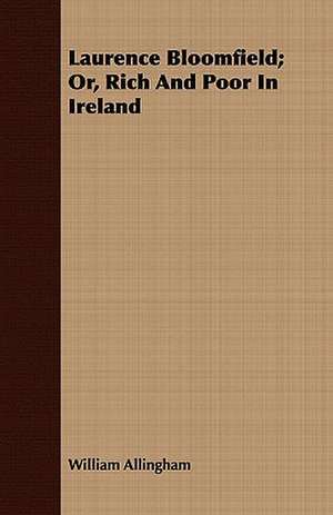 Laurence Bloomfield; Or, Rich and Poor in Ireland: Being Personal Reminiscences of India; Its People, Castes, Thugs, and Fakirs; Its Religions, Mythology, Principal Monu de William Allingham