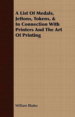 A List of Medals, Jettons, Tokens, & in Connection with Printers and the Art of Printing: In the Days When All South Africa Was Virgin Hunting Field de William Blades