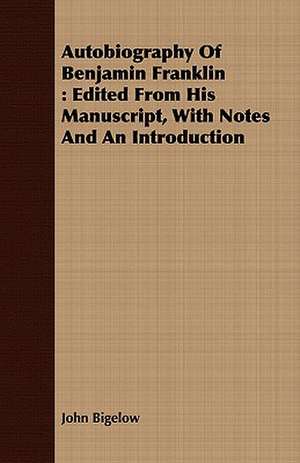 Autobiography of Benjamin Franklin: Edited from His Manuscript, with Notes and an Introduction de John Bigelow