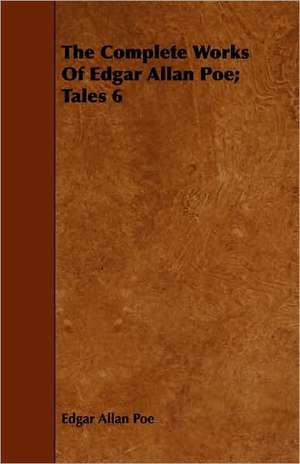 The Complete Works of Edgar Allan Poe; Tales - Vol. 6 de Edgar Allan Poe