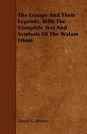 The Lenape and Their Legends, with the Complete Text and Symbols of the Walam Olum: Containing All the Rules for Conducting Business in Congress de Daniel G. Brinton