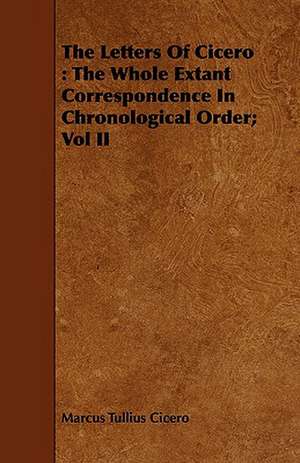 The Letters of Cicero: The Whole Extant Correspondence in Chronological Order; Vol II de Marcus Tullius. Cicero