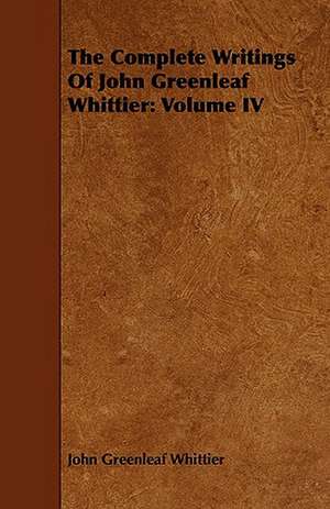 The Complete Writings of John Greenleaf Whittier de John Greenleaf Whittier