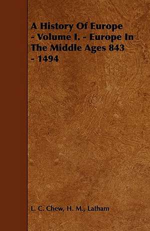 A History of Europe - Volume I. - Europe in the Middle Ages 843 - 1494: Comprising Instructions in the Arts of Fly-Fishing, Bottom-Fishing, Trolling, & Illustrated with Numerous Fine Engravi de H. M. Latham L. C. Chew