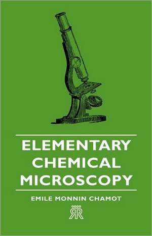 Elementary Chemical Microscopy de Emile Monnin Chamot