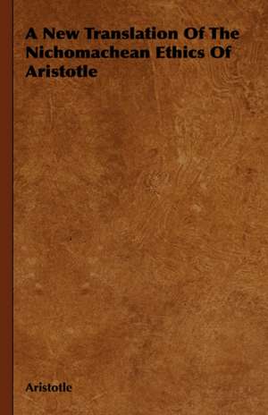 A New Translation of the Nichomachean Ethics of Aristotle: Theory and Applications de Aristotle