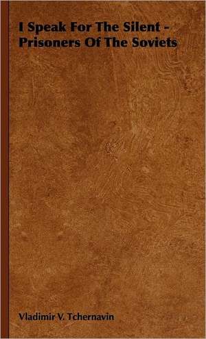 I Speak for the Silent - Prisoners of the Soviets: Being an Account of the Social Work of the Salvation Army in Great Britain (1910) de Vladimir V. Tchernavin