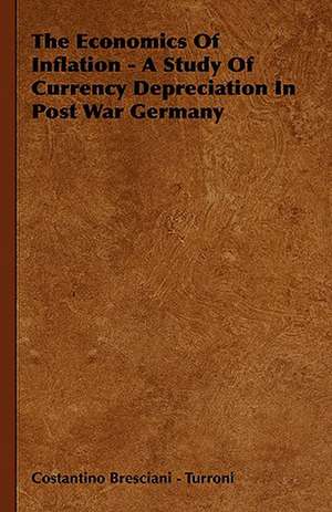 The Economics of Inflation - A Study of Currency Depreciation in Post War Germany: Across the Empty Quarter of Arabia de Costantino Bresciani - Turroni