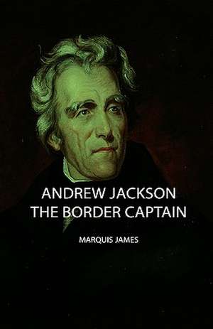 Andrew Jackson - The Border Captain de Marquis James