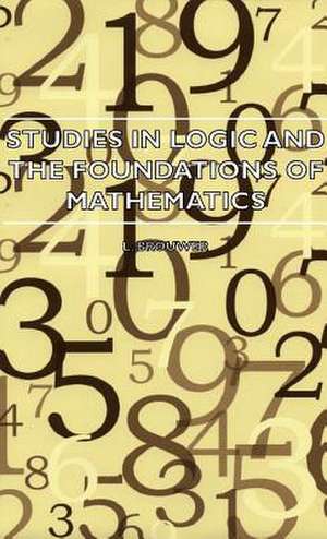 Studies in Logic and the Foundations of Mathematics - The Axiomatic Method with Special Reference to Geometry and Physics de L. Brouwer