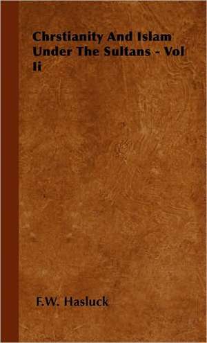 Chrstianity and Islam Under the Sultans - Vol II: His Life and His Lusiads - A Commentary (1881) de F. W. Hasluck