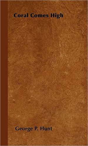 Coral Comes High de George P. Hunt