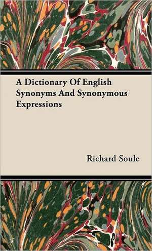 A Dictionary of English Synonyms and Synonymous Expressions: The Language O de Richard Soule